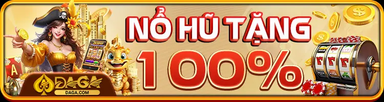 Ưu đãi nổ hũ tặng 100% vốn chơi tại Daga70